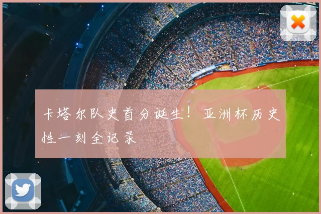 卡塔尔队史首分诞生！亚洲杯历史性一刻全记录